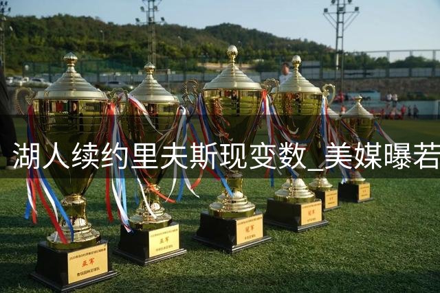 湖人续约里夫斯现变数 美媒曝若约基奇入市将优先追逐