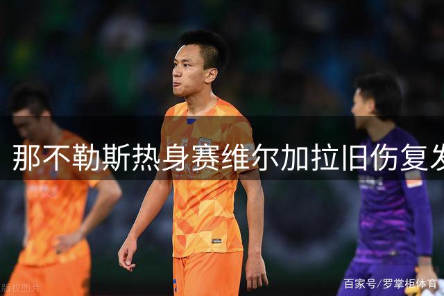 那不勒斯热身赛维尔加拉旧伤复发 伤情待进一步检查